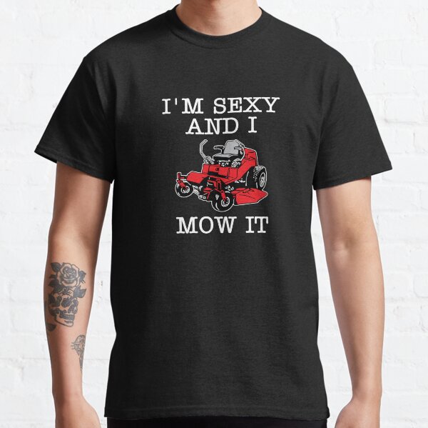 I'm Sexy And I Mow It Classic T-Shirt