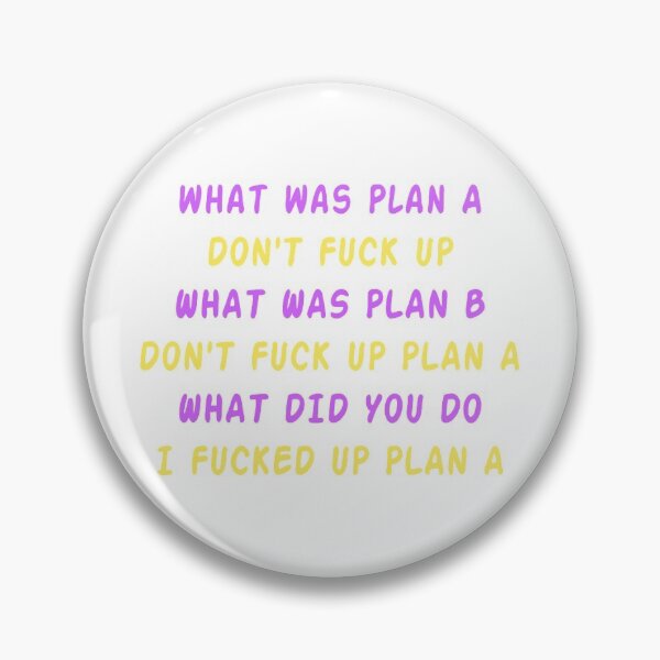 Item preview, what was plan A don't fuck up what was plan B don't fuck up plan A what did you do I fucked up plan A designed and sold by pinklion7788.