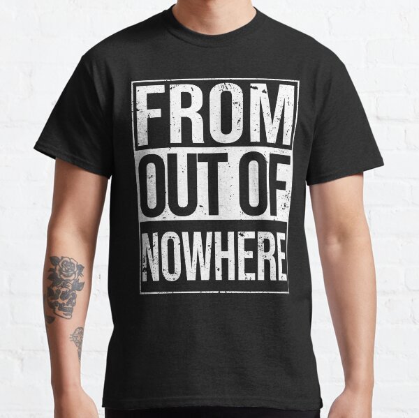 From Outta Nowhere Classic T-Shirt