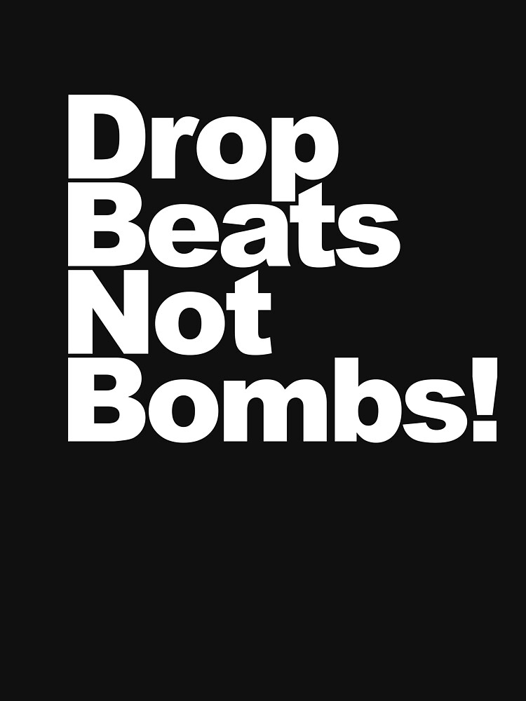 "Drop Beats Not Bombs!" Tshirt by Kylemarno Redbubble