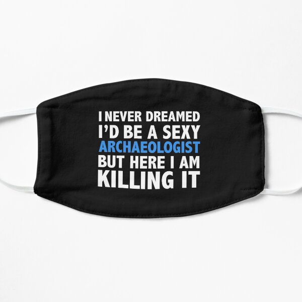 Never dreamt I'd be Sexy Archaeologist but Killing it Graduation Flat Mask