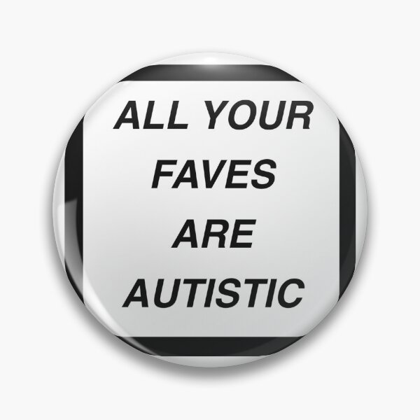 Item preview, All your Faves Are Autistic  designed and sold by mjfitz.