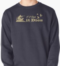 Hunting - If it flies it dies! Pullover