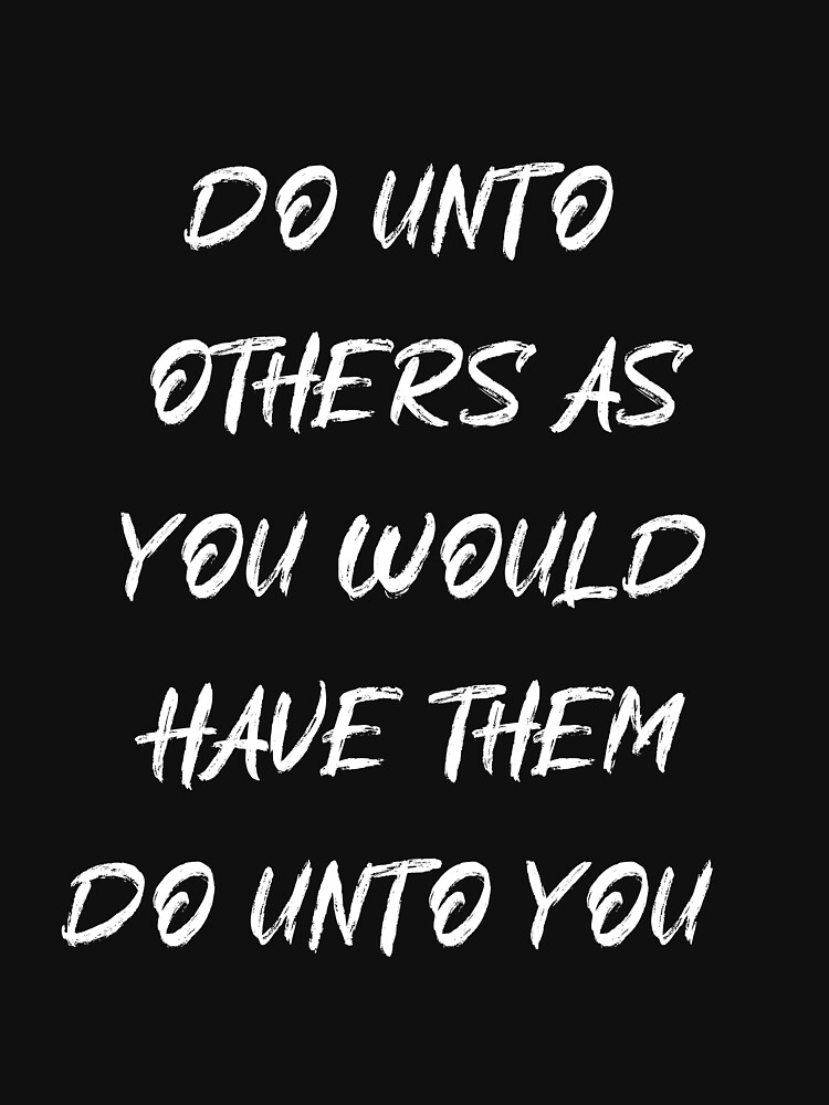 "Do unto others as you would have them do unto you" Tshirt for Sale by