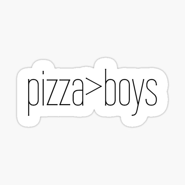 "pizza > boys stickers" Sticker for Sale by AwesomeIsMyName Redbubble