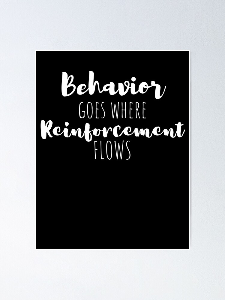 behavior goes where reinforcement flows,behavior analyst: BCBA