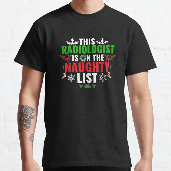 This Radiologist is on the Naughty list Christmas Xmas Classic T-Shirt