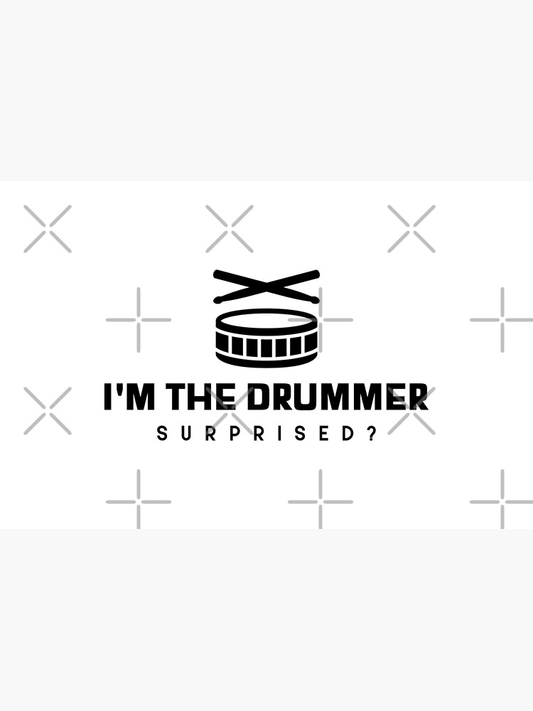 "I'm the Drummer, Surprised?" Design by Nextleveldrums1