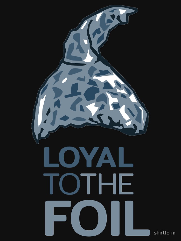 "Tin Foil Hat Loyal to the Foil" Tshirt for Sale by shirtform