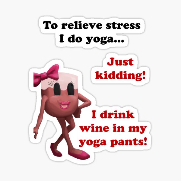 I Do Yoga to Relieve Stress Just Kidding I Drink Wine in Yoga Pants –  Coffee Mugs Never Lie