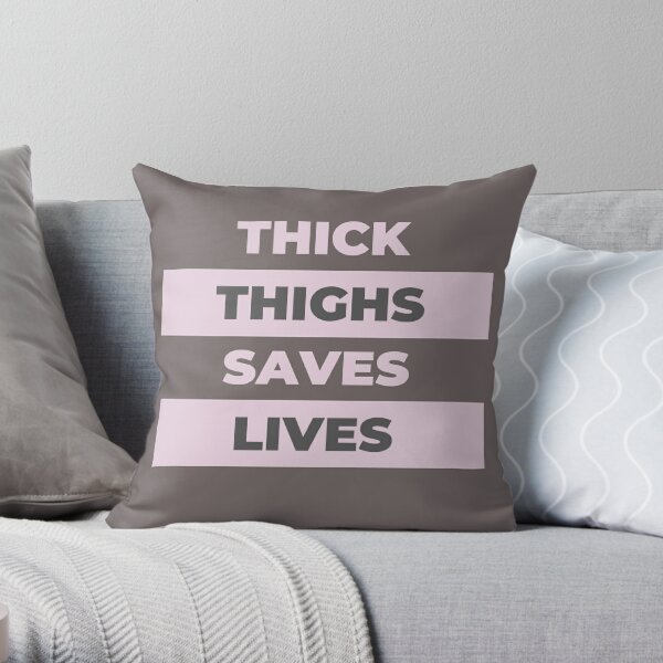 Thick Thighs Save Lives Pillows