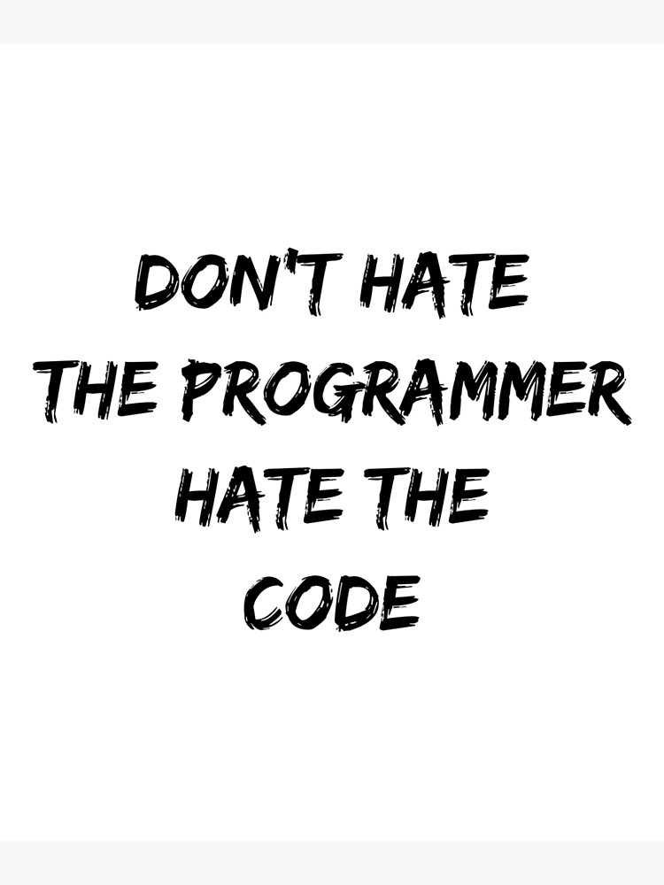 don-t-hate-the-programmer-hate-the-code-developer-joke-poster-by