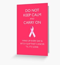 Do Not Keep Calm and Carry On (Bitch Slap Cancer) Greeting Card