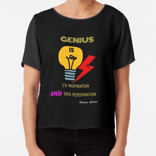 Genius Is 1% Inspiration And 99% Perspiration Chiffon Top