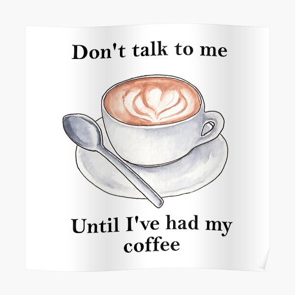 Don T Talk To Me Until I Ve Had My Coffee Cappuccino Poster By Sezno1 Redbubble Don T Talk To Me Until I Ve Had My Coffee Cappuccino Poster By Sezno1 Redbubble