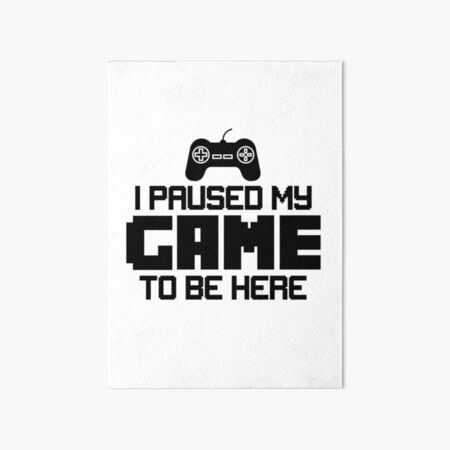 I Paused My Game to Be Here Graphic Novelty Sarcastic Funny T Shirt