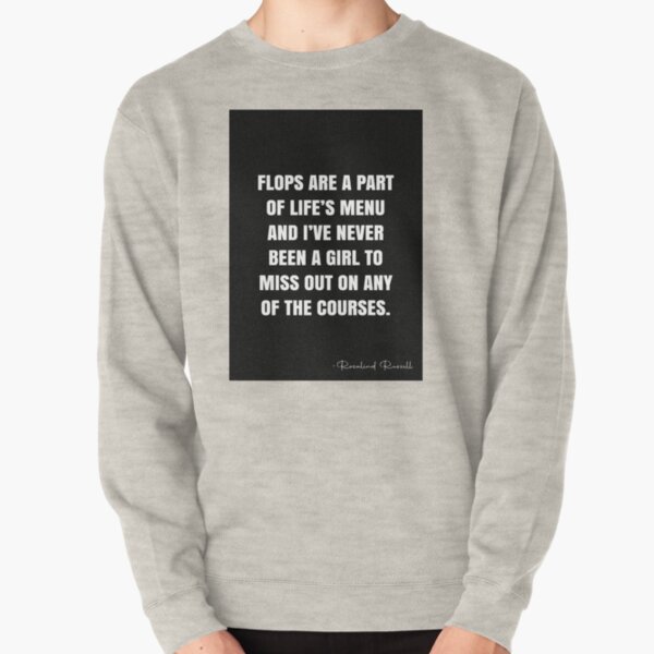 Flops are a part of life’s menu and I’ve never been a girl to miss out on any of the courses. - Rosalind Russell Quote - QWOB Poster Graphix Pullover Sweatshirt