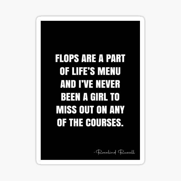 Flops are a part of life’s menu and I’ve never been a girl to miss out on any of the courses. - Rosalind Russell Quote - QWOB Poster Graphix Sticker