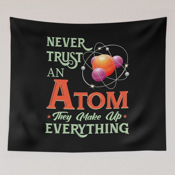 Item preview, Never Trust An Atom They Make Up Everything designed and sold by pradeeprajput.