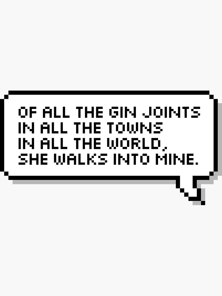 "Of all the gin joints in all the towns in all the world, she walks