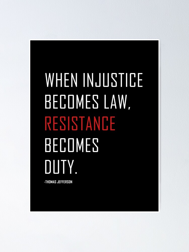 Poster Quand L Injustice Devient Loi La Resistance Devient Devoir Protestation De Citation De Thomas Jefferson Par Artofrebellion Redbubble