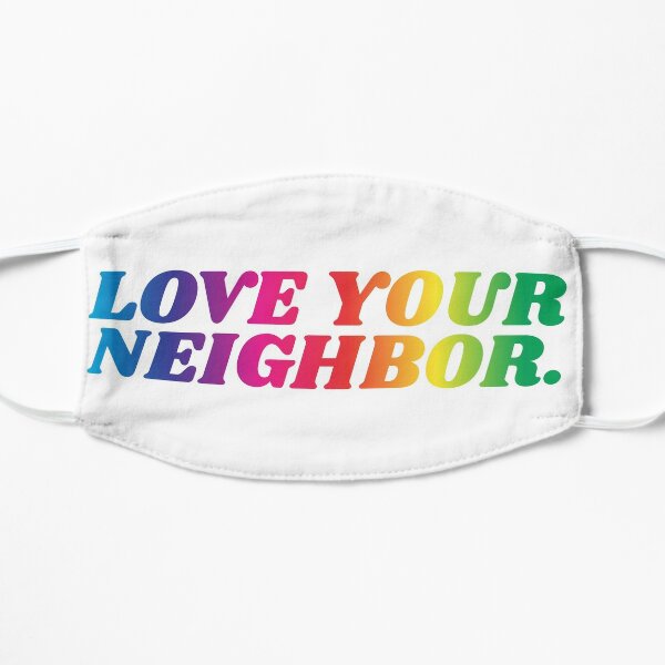 Love Your Neighbor. No Exceptions Flat Mask