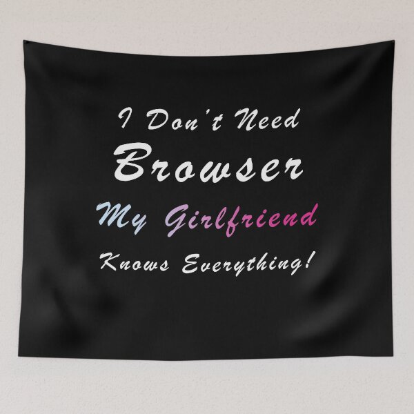 Item preview, I Don't Need Browser My Girlfriend Knows Everything, She Knows Everything designed and sold by ilizindotcom.