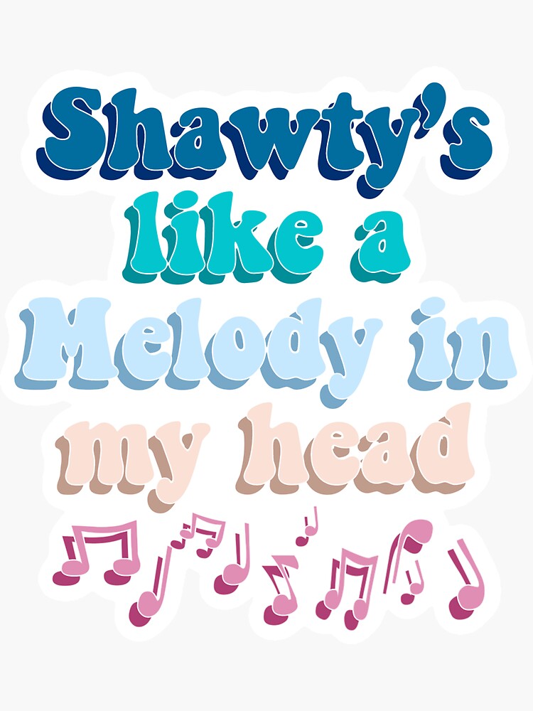 "Shawty’s like a melody in my head " Sticker by xzdesigns Redbubble