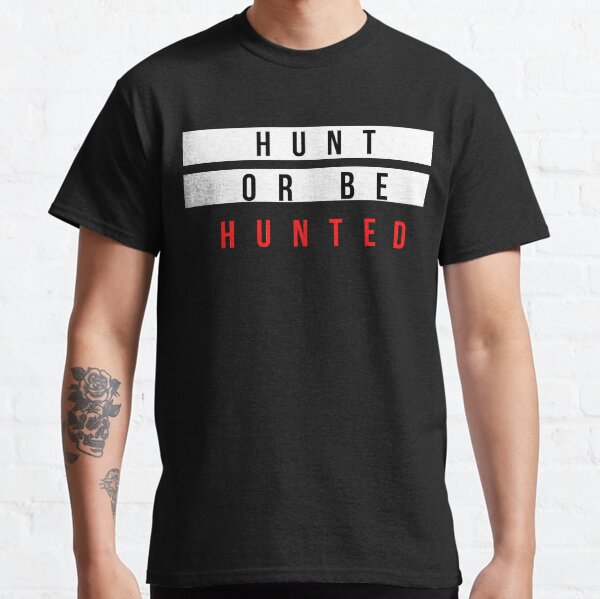 Hunt or be hunted Classic T-Shirt