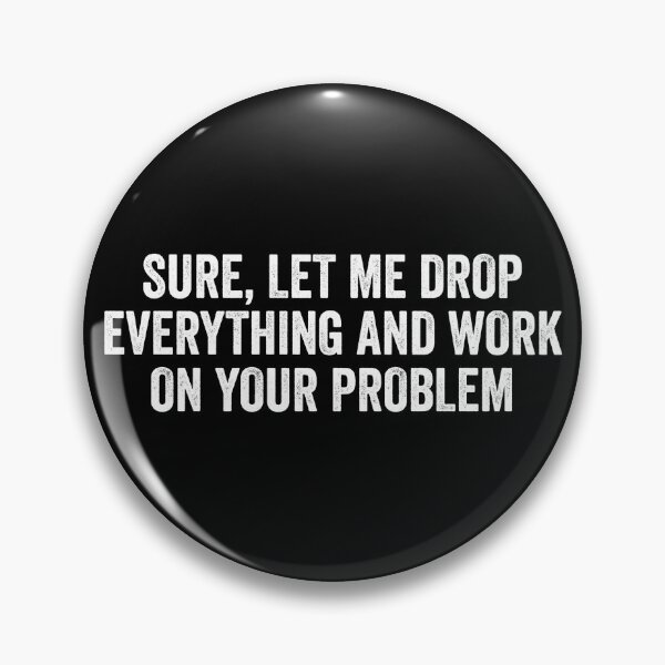 Item preview, Sure Let Me Drop Everything And Work On Your Problem designed and sold by kamrankhan.