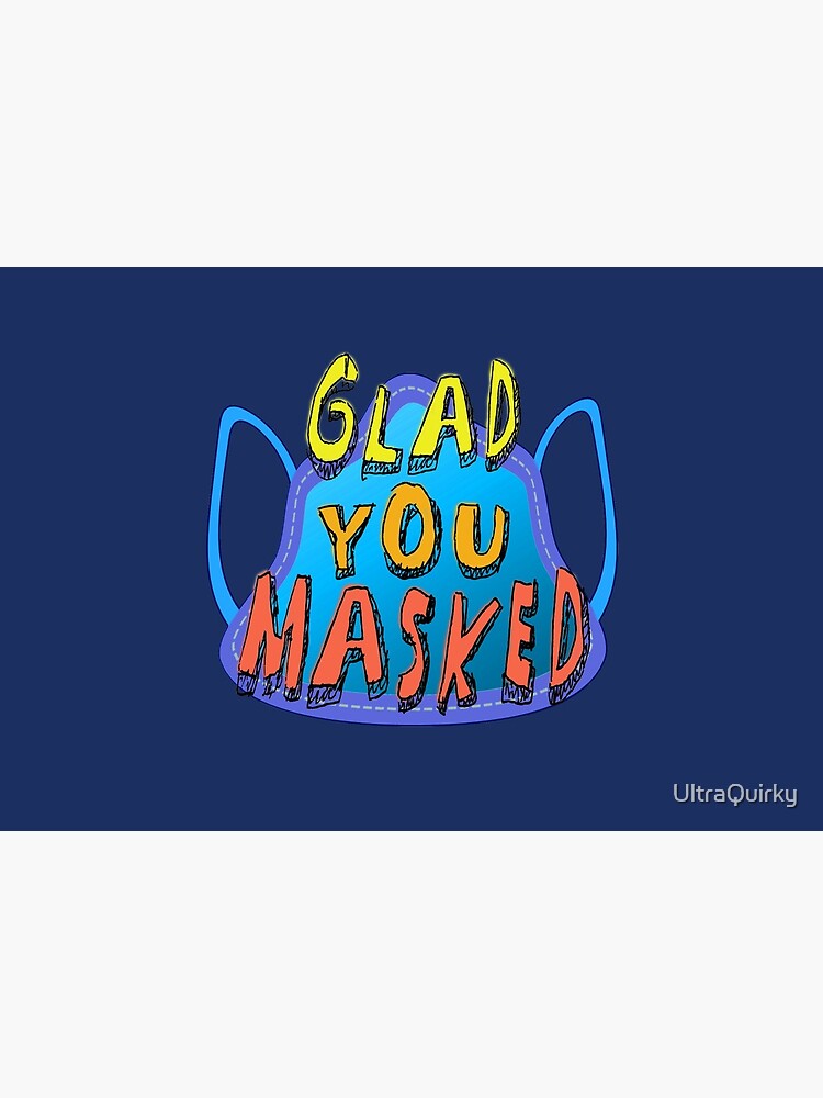 Glad You Masked. by UltraQuirky
