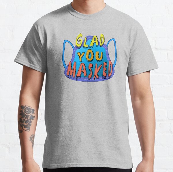 Glad You Masked. Classic T-Shirt