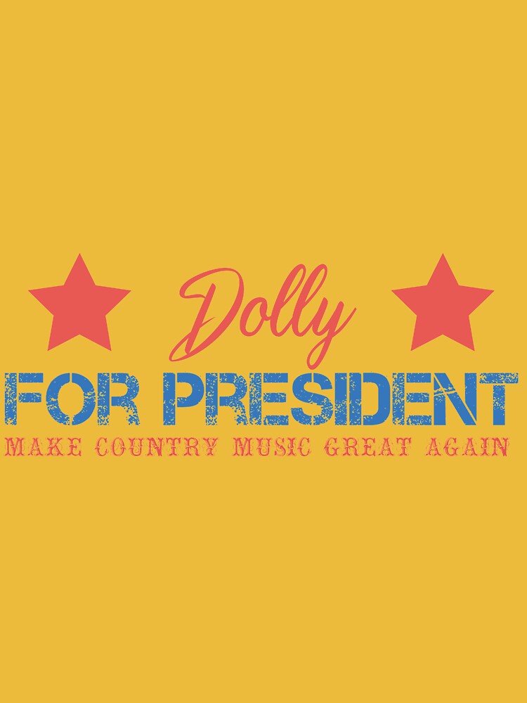 Disover Dolly for president - make country music great again - Dolly president T-Shirt