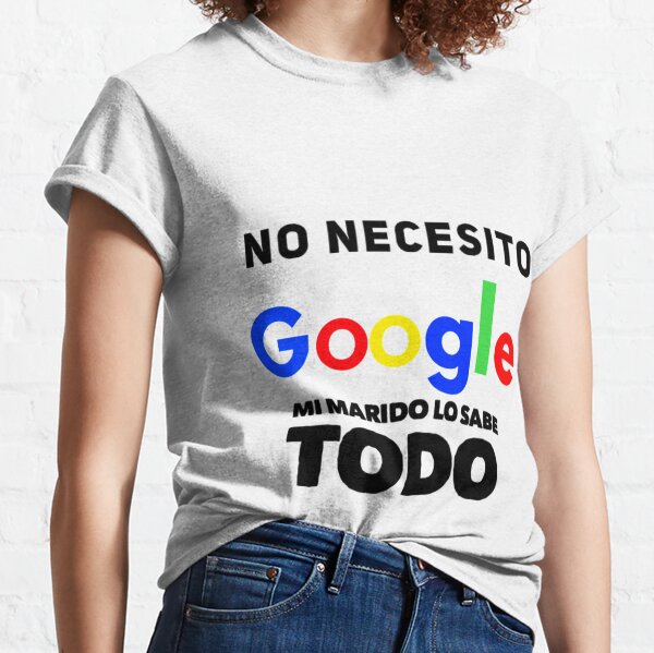 Democracia Belicoso Serafín Camisetas: No Necesito Google Cuando Mi Novia Lo Sabe Todo | Redbubble