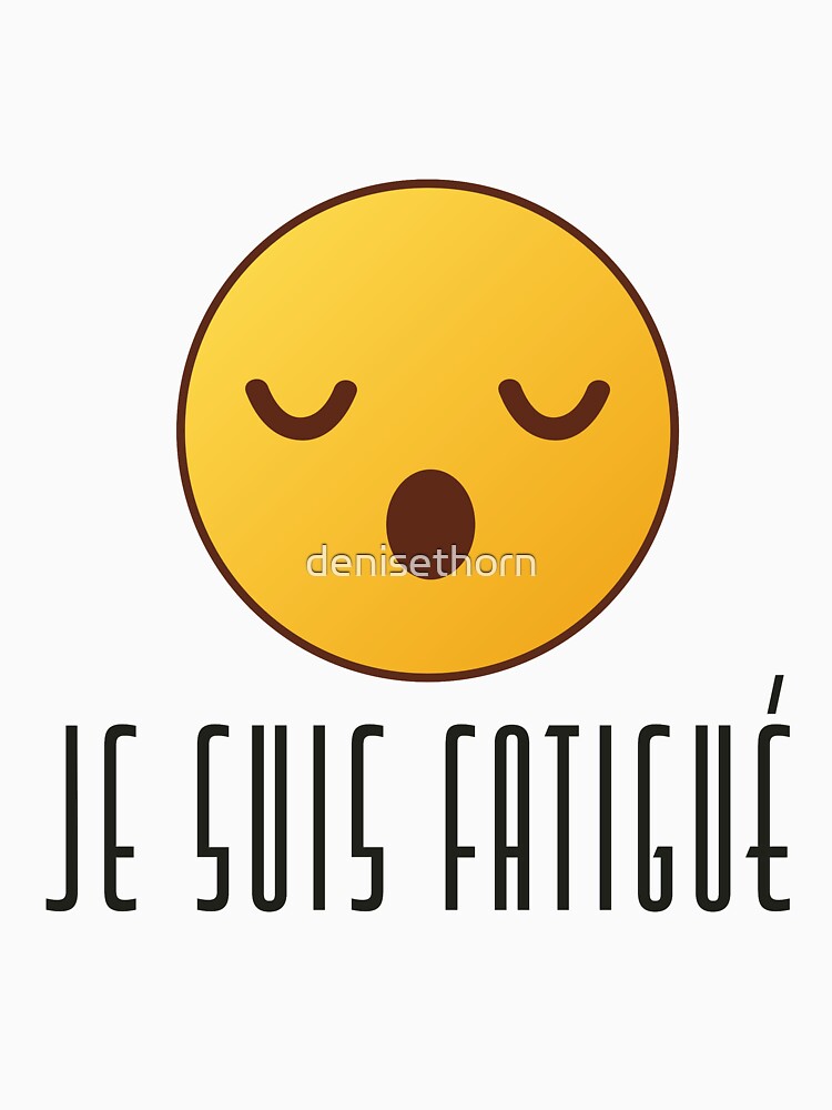 Comment Dit On Je Suis Fatigue En Anglais Camiseta «Je Suis Fatigué - Masculino» de denisethorn | Redbubble