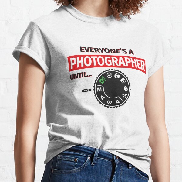 everyone is a photographer until t shirt