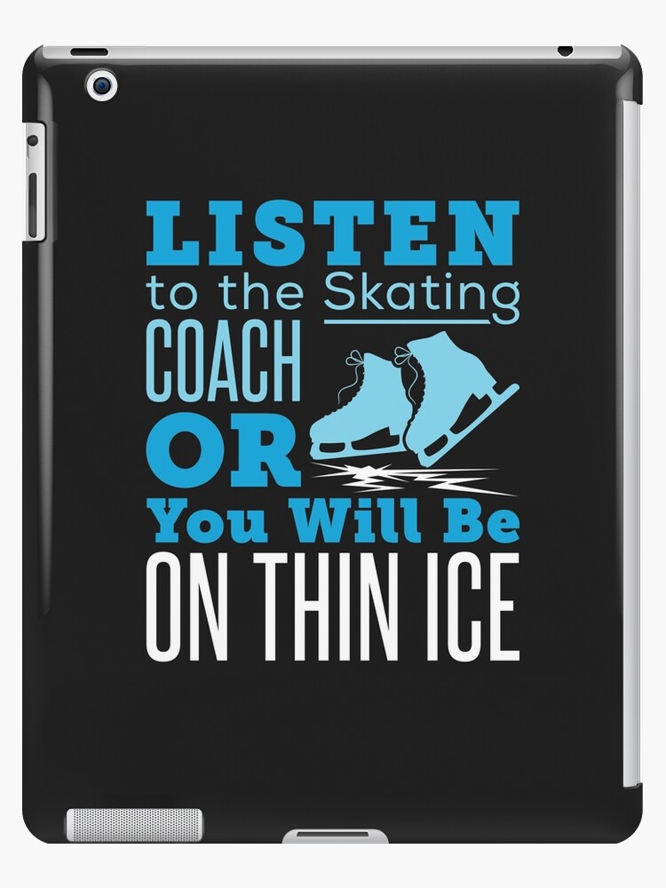 Listen to the Skating Coach or You Will Be on Thin Ice Figure Skating  iPad  Case & Skin for Sale by jaygo