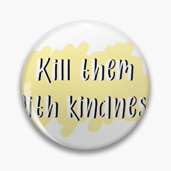 Item preview, kill them with kindness designed and sold by missymarazzo.