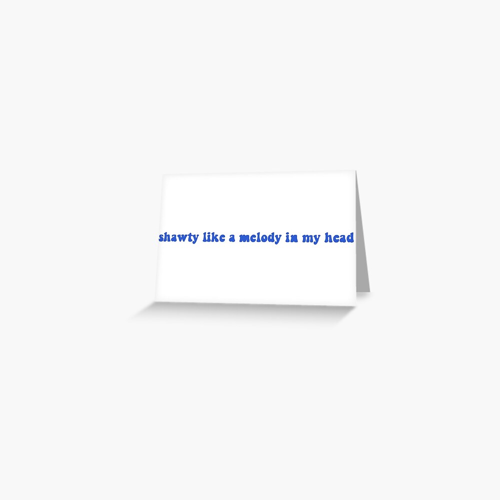 shawty like a melody in my head | Greeting Card