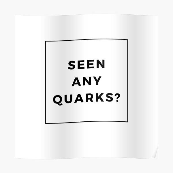 Seen Any Quarks? Poster