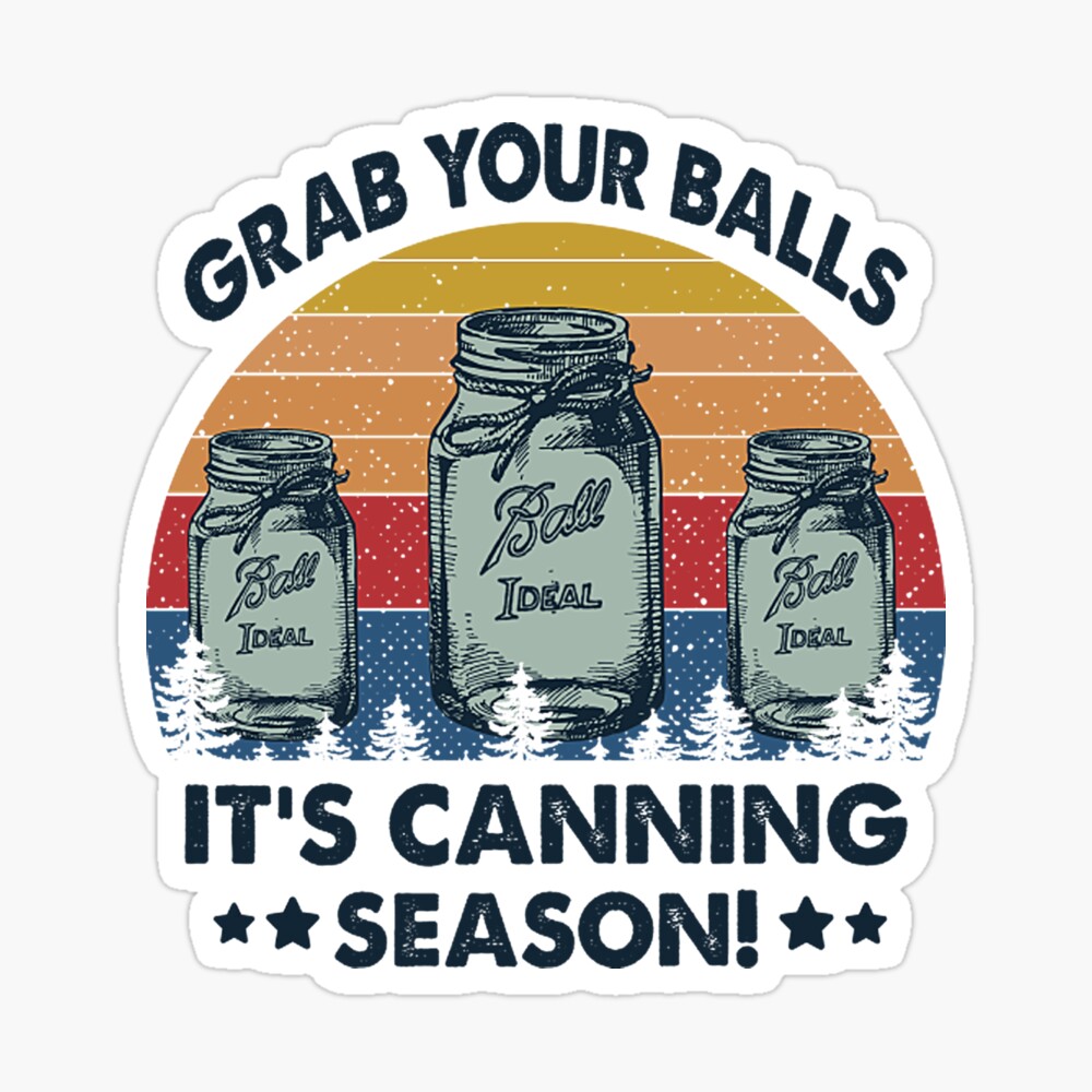 Grab Your Balls Vintage Grab Your Balls Its Canning Season 