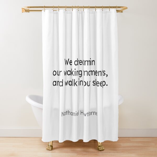Nathaniel Hawthorne - We dream in our waking moments, and walk in our sleep. Shower Curtain