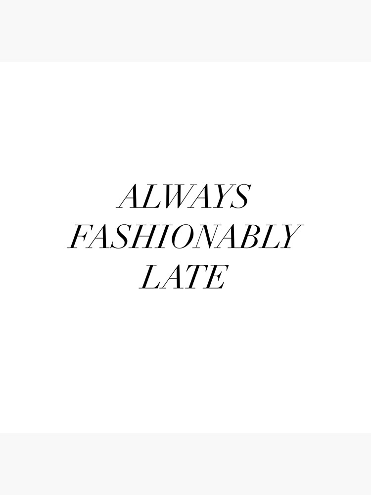 Always Fashionably Late funny gift  Art Board Print for Sale by  cre8iven8ive