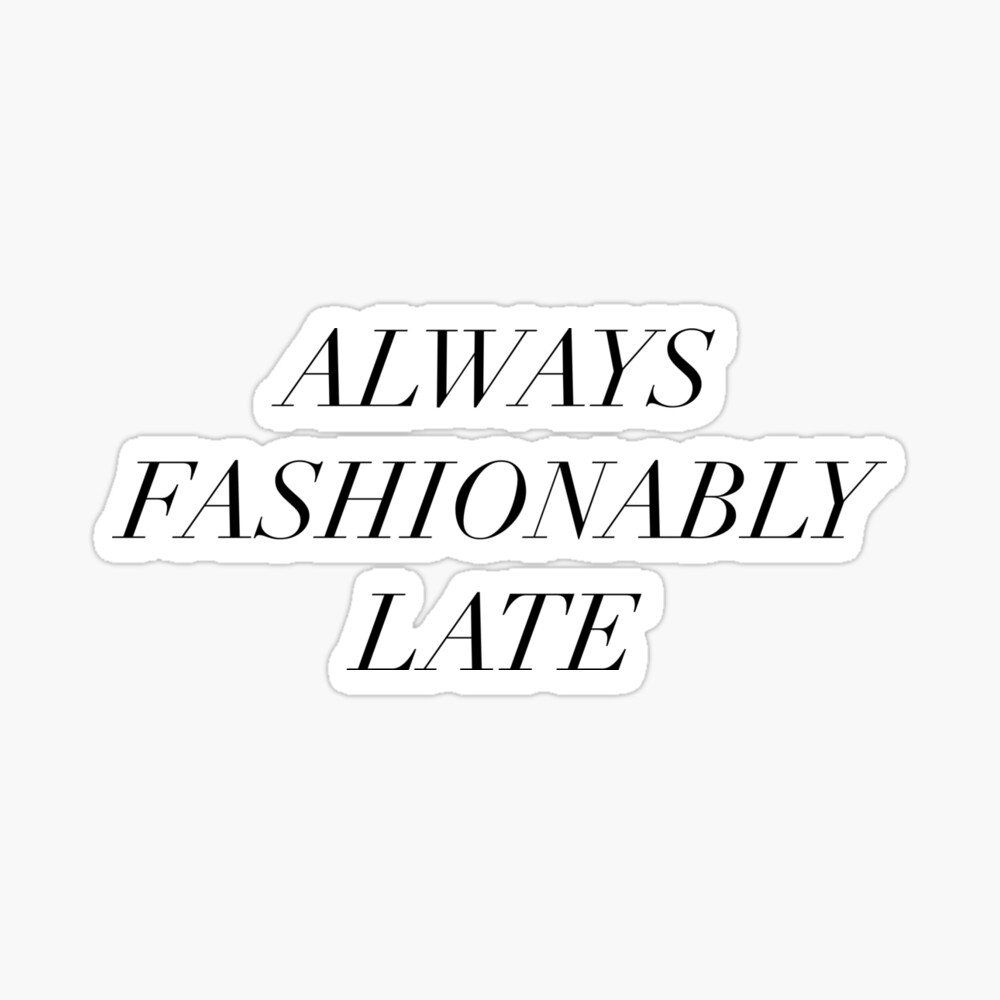 Always Fashionably Late funny gift  Art Board Print for Sale by  cre8iven8ive