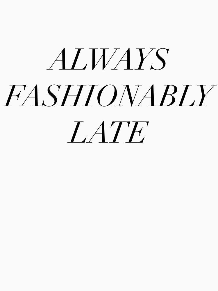Always Fashionably Late funny gift  Art Board Print for Sale by  cre8iven8ive