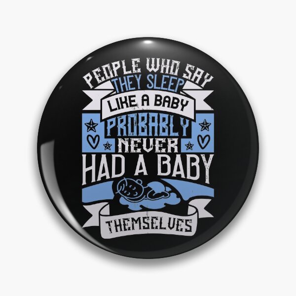 Item preview, People Who Say They Sleep Like A Baby Probably Never Had A Baby Themselves  designed and sold by GoodVibeDesign.
