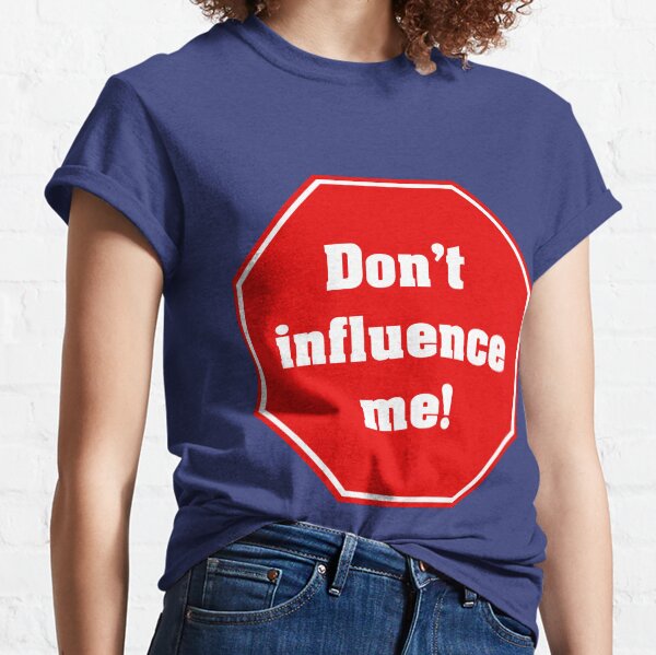 Don't influence me Classic T-Shirt