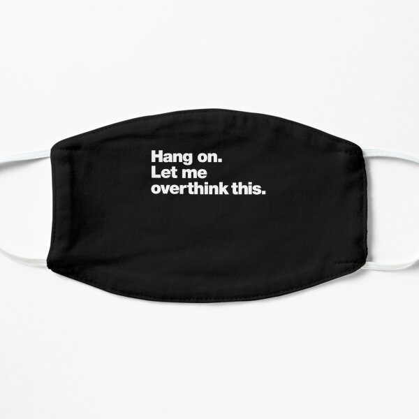 Hang on- Let me overthink this Mask