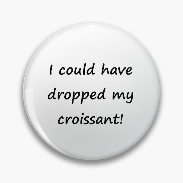 Item preview, I could have dropped my croissant!  - Vine Quote designed and sold by mikaylawiser.