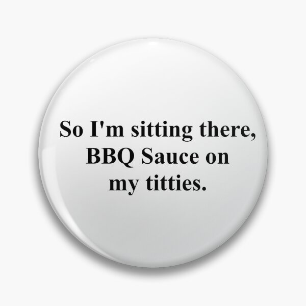 Item preview, So I'm sitting there, BBQ sauce on my titties  - Vine Quote designed and sold by mikaylawiser.